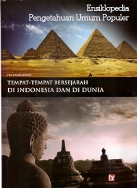 ENSIKLOPEDIA PENGETAHUAN UMUM POPULER : TEMPAT-TEMPAT BERSEJARAH INDONESIA DAN DUNIA